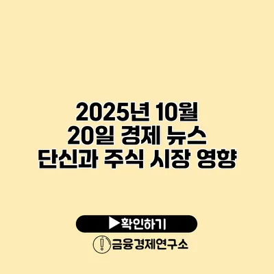 2025년 10월 20일 경제 뉴스 단신과 주식 시장 영향