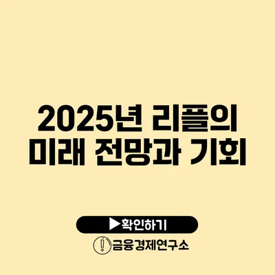 2025년 리플의 미래 전망과 기회