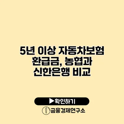 5년 이상 자동차보험 환급금, 농협과 신한은행 비교