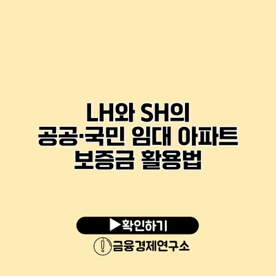 LH와 SH의 공공·국민 임대 아파트 보증금 활용법