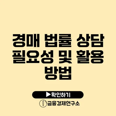 경매 법률 상담 필요성 및 활용 방법