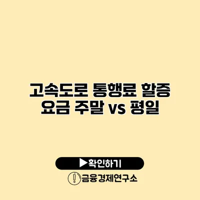 고속도로 통행료 할증 요금 주말 vs 평일