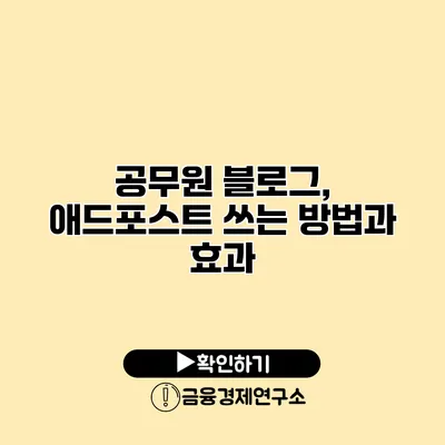 공무원 블로그, 애드포스트 쓰는 방법과 효과