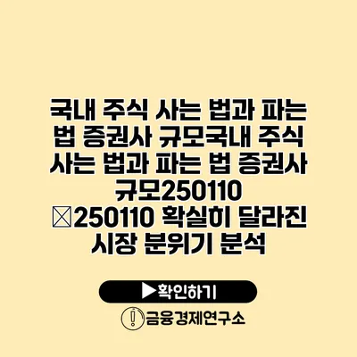 국내 주식 사는 법과 파는 법 증권사 규모국내 주식 사는 법과 파는 법 증권사 규모250110 �250110 확실히 달라진 시장 분위기 분석