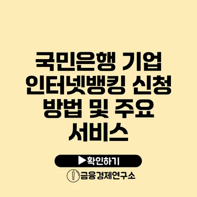 국민은행 기업 인터넷뱅킹 신청 방법 및 주요 서비스