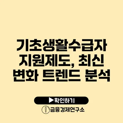 기초생활수급자 지원제도, 최신 변화 트렌드 분석