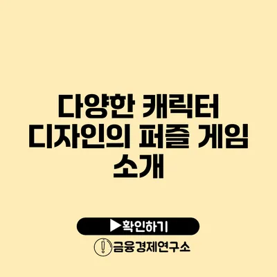 다양한 캐릭터 디자인의 퍼즐 게임 소개