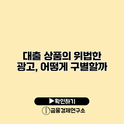 대출 상품의 위법한 광고, 어떻게 구별할까?
