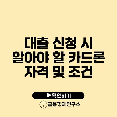 대출 신청 시 알아야 할 카드론 자격 및 조건