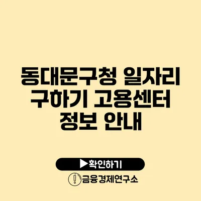 동대문구청 일자리 구하기: 고용센터 정보 안내