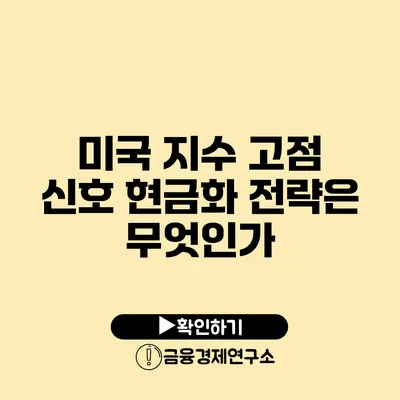 미국 지수 고점 신호 현금화 전략은 무엇인가?