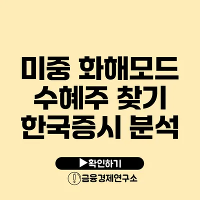 미중 화해모드 수혜주 찾기 한국증시 분석