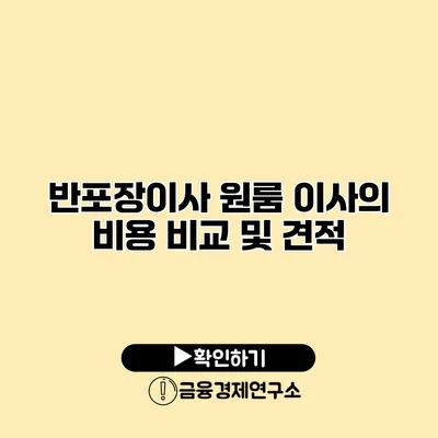 반포장이사 원룸 이사의 비용 비교 및 견적