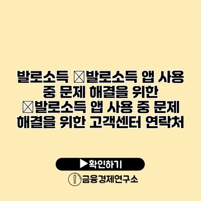 발로소득 �발로소득 앱 사용 중 문제 해결을 위한 �발로소득 앱 사용 중 문제 해결을 위한 고객센터 연락처