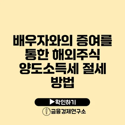 배우자와의 증여를 통한 해외주식 양도소득세 절세 방법