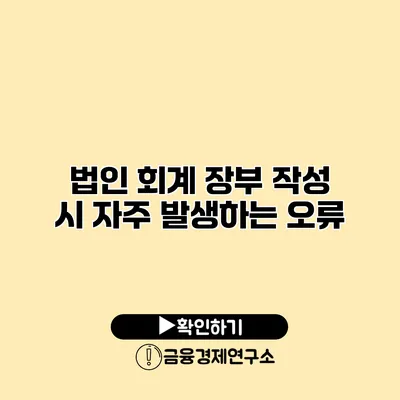 법인 회계 장부 작성 시 자주 발생하는 오류