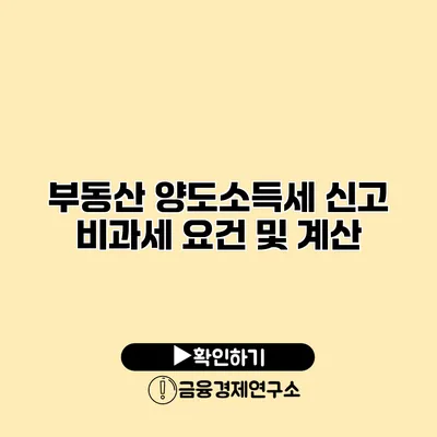 부동산 양도소득세 신고 비과세 요건 및 계산