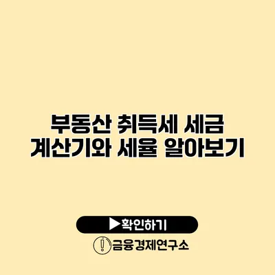 부동산 취득세 세금 계산기와 세율 알아보기