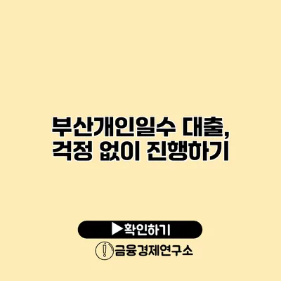 부산개인일수 대출, 걱정 없이 진행하기
