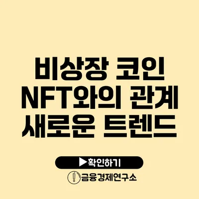 비상장 코인 NFT와의 관계: 새로운 트렌드