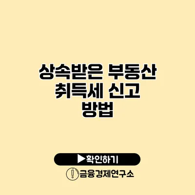 상속받은 부동산 취득세 신고 방법