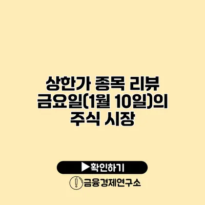 상한가 종목 리뷰 금요일(1월 10일)의 주식 시장