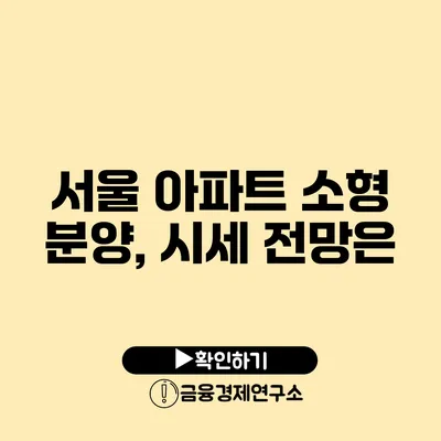 서울 아파트 소형 분양, 시세 전망은?