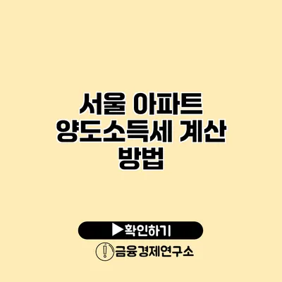 서울 아파트 양도소득세 계산 방법