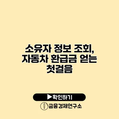 소유자 정보 조회, 자동차 환급금 얻는 첫걸음