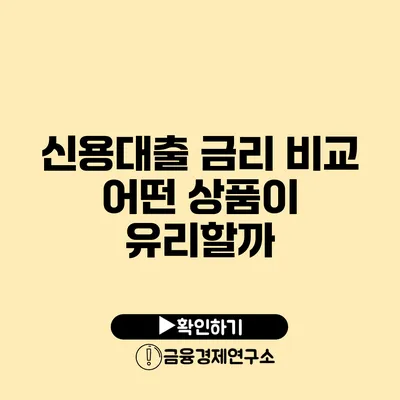 신용대출 금리 비교 어떤 상품이 유리할까?