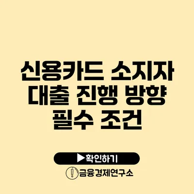 신용카드 소지자 대출 진행 방향 필수 조건