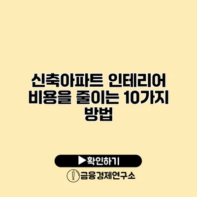 신축아파트 인테리어 비용을 줄이는 10가지 방법