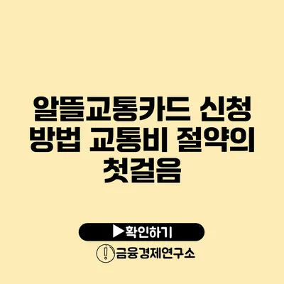 알뜰교통카드 신청 방법: 교통비 절약의 첫걸음