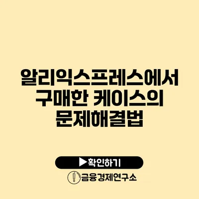 알리익스프레스에서 구매한 케이스의 문제해결법