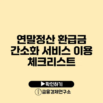 연말정산 환급금 간소화 서비스 이용 체크리스트