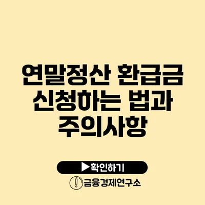 연말정산 환급금 신청하는 법과 주의사항