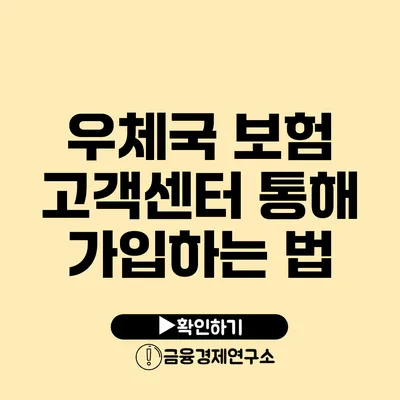 우체국 보험 고객센터 통해 가입하는 법