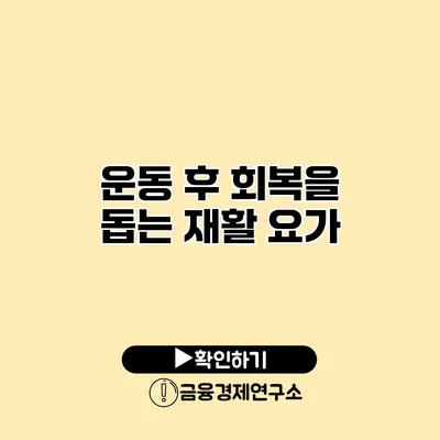 운동 후 회복을 돕는 재활 요가