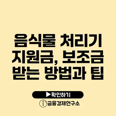 음식물 처리기 지원금, 보조금 받는 방법과 팁