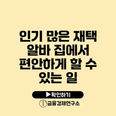 인기 많은 재택 알바 집에서 편안하게 할 수 있는 일