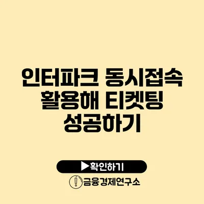 인터파크 동시접속 활용해 티켓팅 성공하기