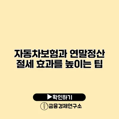 자동차보험과 연말정산 절세 효과를 높이는 팁