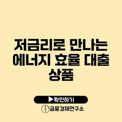 저금리로 만나는 에너지 효율 대출 상품