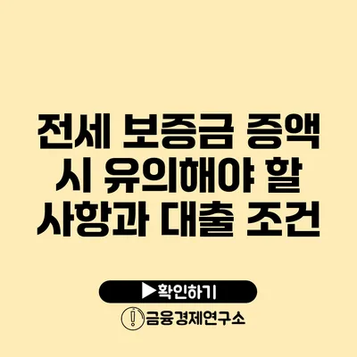 전세 보증금 증액 시 유의해야 할 사항과 대출 조건