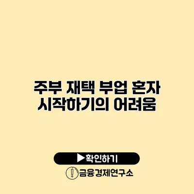 주부 재택 부업 혼자 시작하기의 어려움