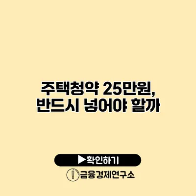 주택청약 25만원, 반드시 넣어야 할까?