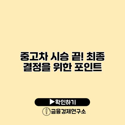 중고차 시승 끝! 최종 결정을 위한 포인트