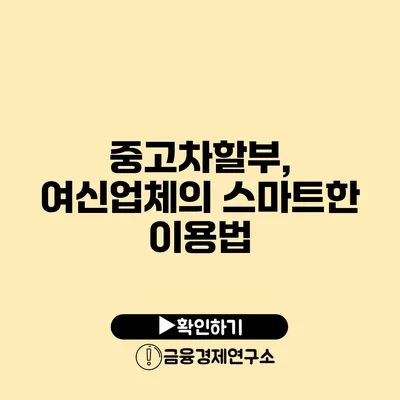 중고차할부, 여신업체의 스마트한 이용법