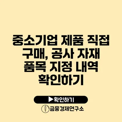 중소기업 제품 직접 구매, 공사 자재 품목 지정 내역 확인하기