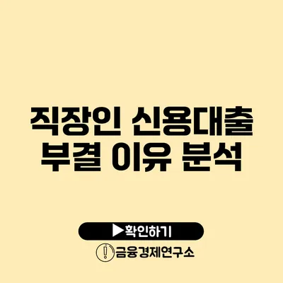 직장인 신용대출 부결 이유 분석